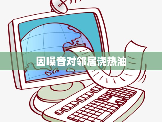 因噪音对邻居浇热油
