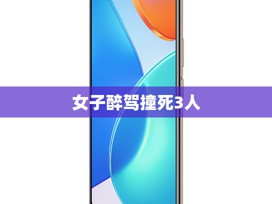 女子醉驾撞死3人
