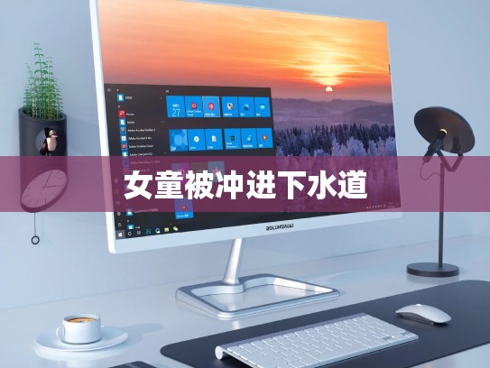 女童被冲进下水道