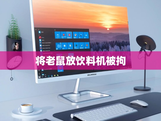 将老鼠放饮料机被拘