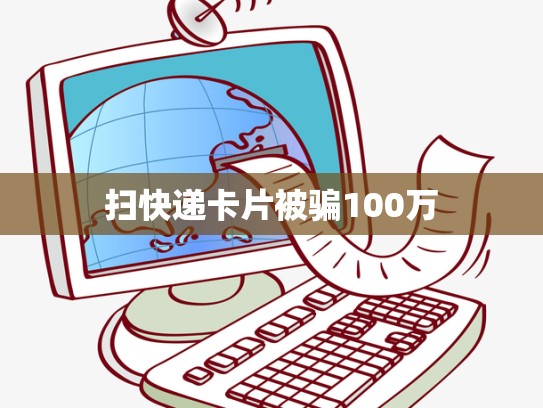 扫快递卡片被骗100万