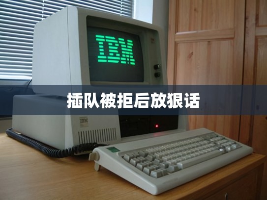 插队被拒后放狠话