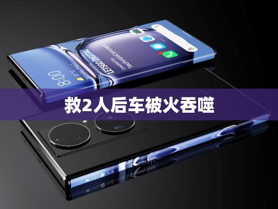 救2人后车被火吞噬