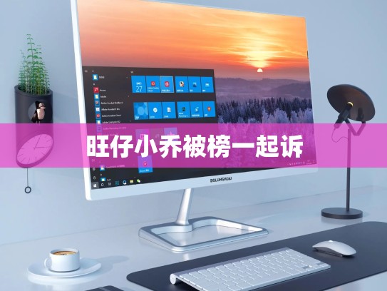 旺仔小乔被榜一起诉