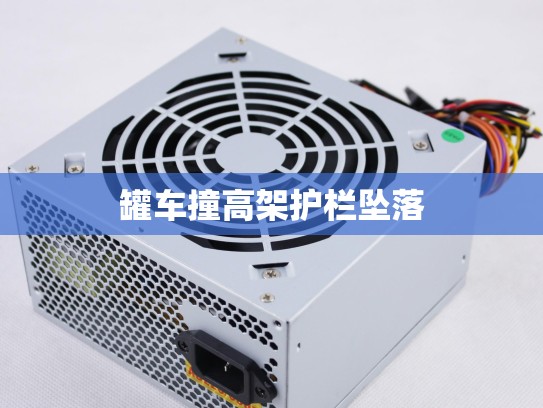 罐车撞高架护栏坠落