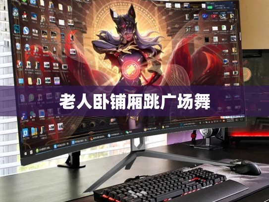 老人卧铺厢跳广场舞