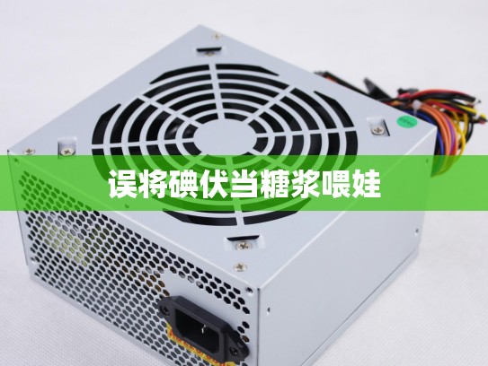 误将碘伏当糖浆喂娃