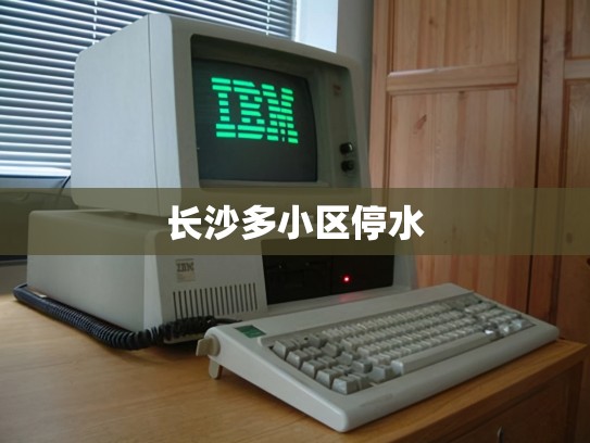 长沙多小区停水