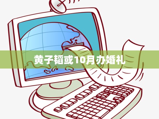 黄子韬或10月办婚礼