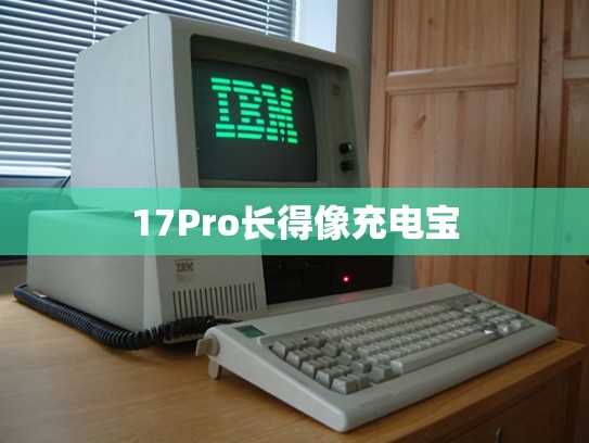 17Pro长得像充电宝